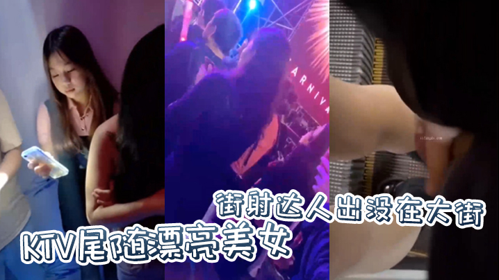 街射達人出沒在大街KTV尾隨漂亮美女，並偷偷擼管射在美女身上