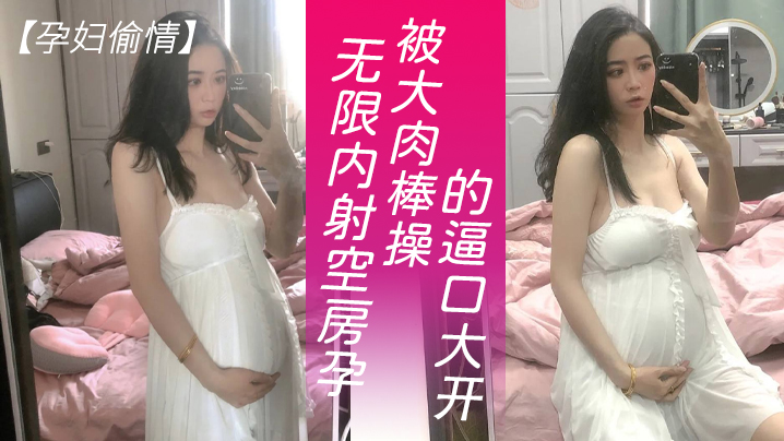 孕婦偷情可以無限內射隔壁獨守空房的孕婦人妻淫水也特別多就是操逼不能太猛要悠著點_被大肉棒操的逼口大開