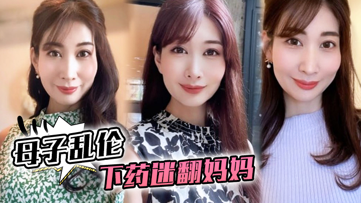 母子亂倫下藥迷翻媽媽懂事以後第一次完完整整看媽媽的裸體想不到媽媽下面毛毛那麼少