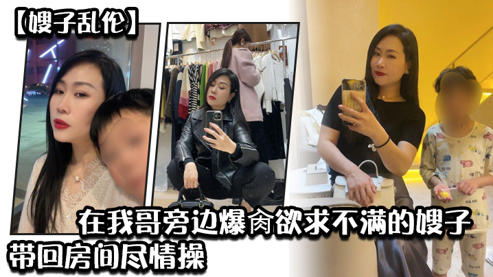 嫂子亂倫炸裂時刻_在我哥旁邊爆肏欲求不滿的嫂子賊刺激帶回房間盡情操內射懟精