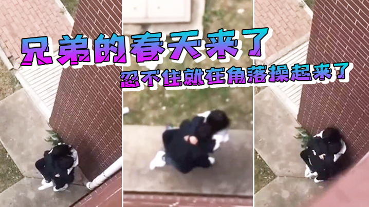 兄弟的春天來了忍不住就在角落操起來了