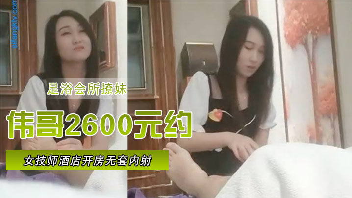 足浴會所撩妹偉哥2600元約的極品女技師酒店開房無套內射特寫人氣飆升30W