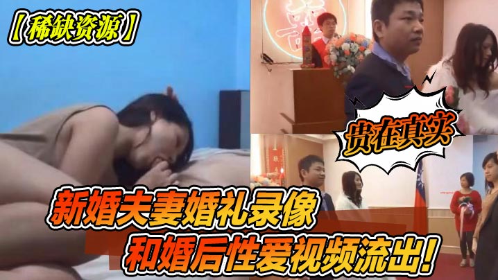 稀缺資源新婚夫妻婚禮錄像和婚後性愛視頻流出貴在真實