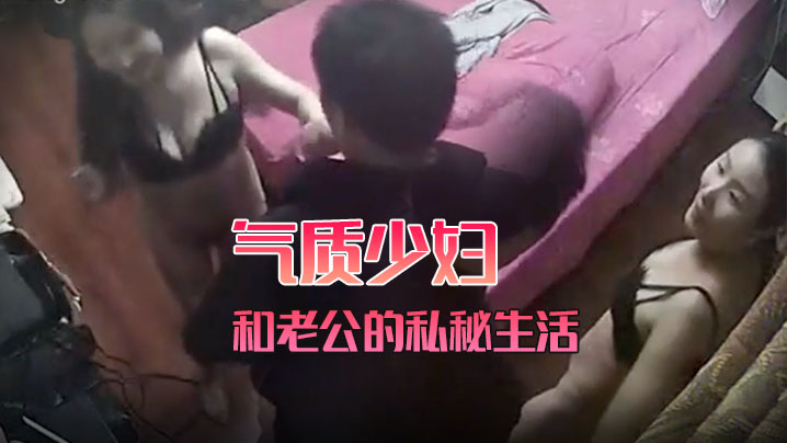 黑客破解家庭網絡攝像頭偷拍氣質少婦和老公的私秘生活