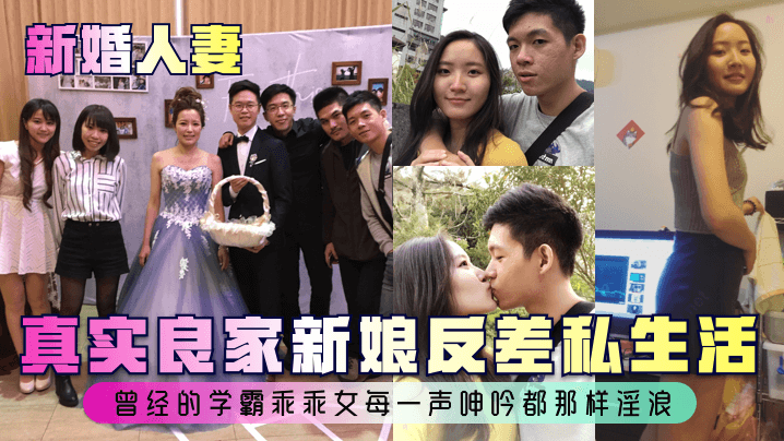 新婚人妻真實良家新娘反差私生活曾經的學霸乖乖女每一聲呻吟都那樣淫浪