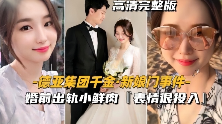 德亞集團千金-新娘門事件婚前出軌小鮮肉表情很投入很享受