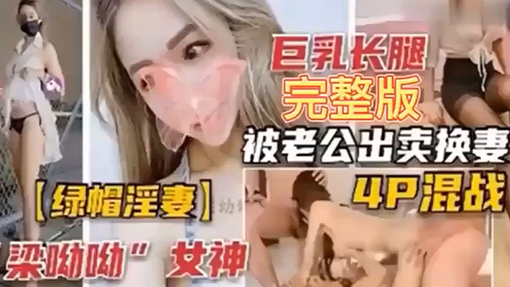 綠帽淫妻巨乳長腿完整版被老公出賣換妻4P混戰