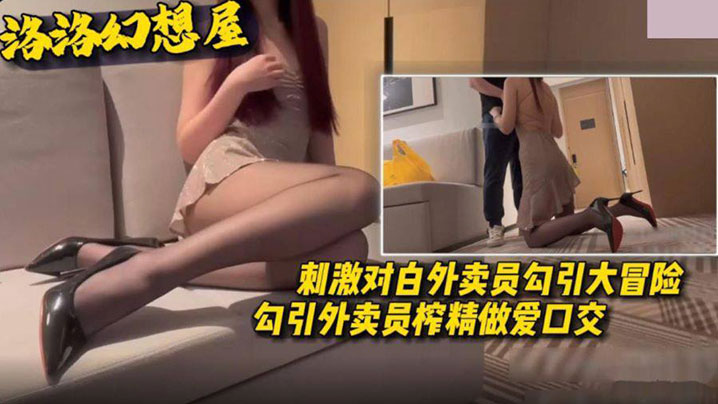 外賣員勾引大冒險勾引外賣員榨精做愛口交刺激對白