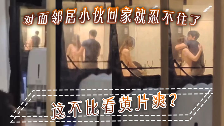 對面鄰居小伙回家就忍不住了這不比看黃片爽