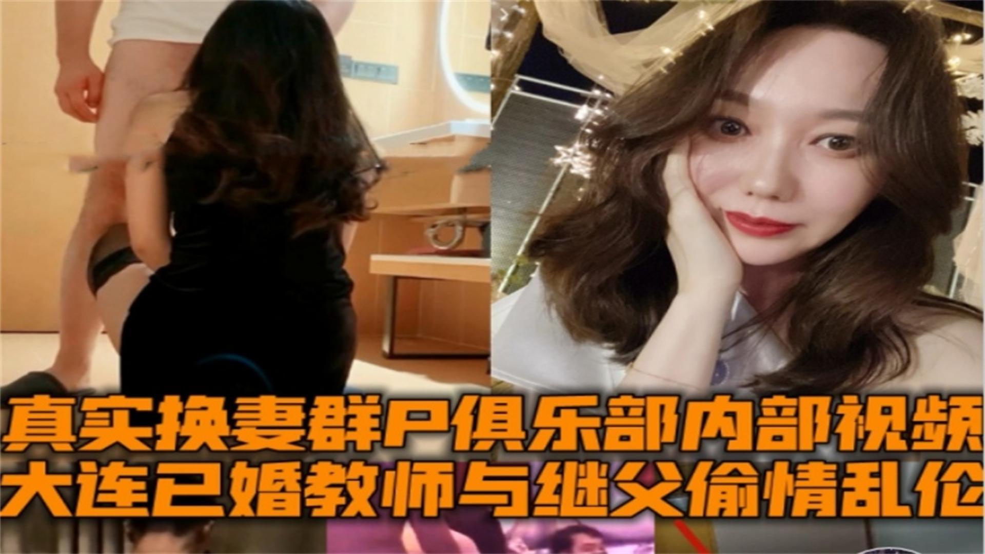 泡芙精選-大連已婚教師與繼父偷情亂倫換妻群P俱樂部內部視頻