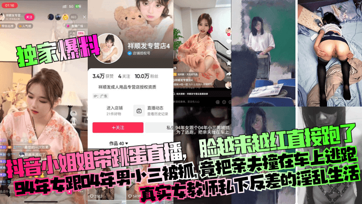 獨家爆料抖音小姐姐帶跳蛋直播臉越來越紅直接跑了94年女跟04年男小三被抓竟把親夫撞在車上逃跑真實女教師私下反差的淫亂生活