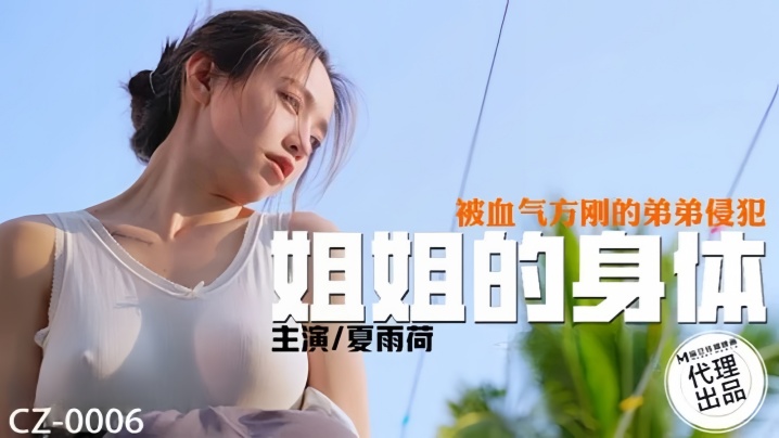 【夏雨荷】CZ0006 姐姐的身體被血氣方剛的弟弟侵犯