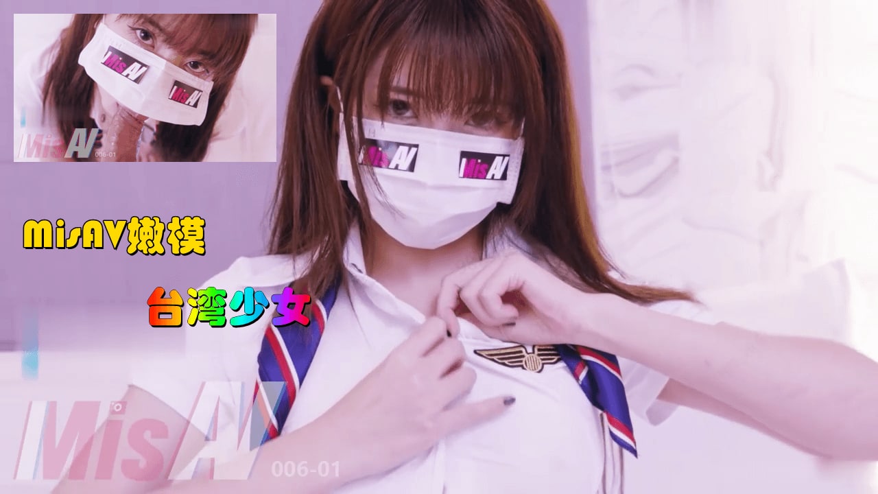MisAV萝莉 淫欲女空乘 嫩b吞吐巨根 娇声淫语