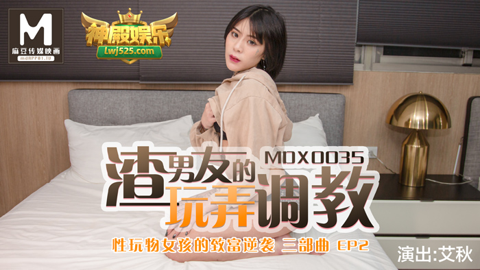 MDX-0035_性玩物女孩的致富逆袭EP2_渣男友的玩弄调教官网-艾秋