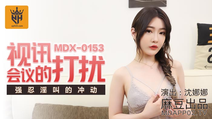 MDX-0153_视讯会议的打扰_强忍淫叫的冲动官网-沉娜娜