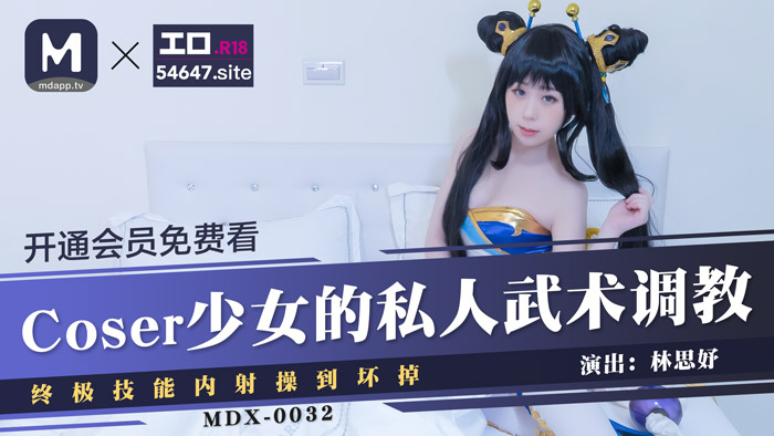 MDX-0032_Coser少女的私人武术调教_终极技能内射操到坏掉官网-林思妤