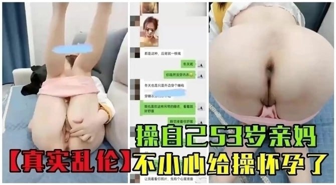 【真实乱伦】操自己53岁亲妈不小心怀孕只好打胎