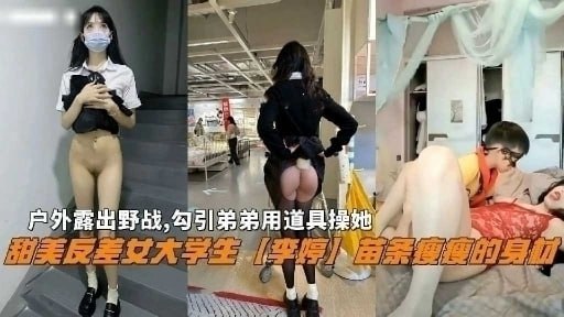 【姐弟】乱伦_骚姐姐户外露出勾搭失败，回到家中色诱自己亲弟弟操逼
