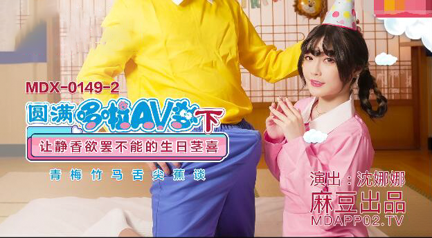 【桃视频】圆满哆啦AV梦（下）-沉娜娜