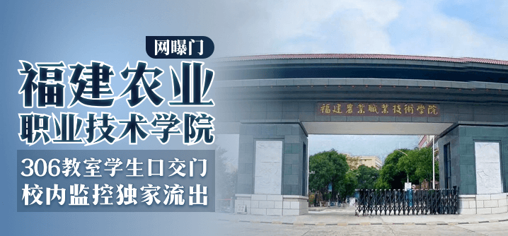 [Internet exposure] Fujian Agricultural Vocational and Technical College-306 classroom student oral sex scandal, exclusive campus surveillance leaked