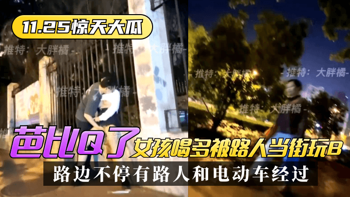 【11.25衝撃ニュース】バービーが可愛い！酔っ払った女の子が路上で通行人に弄ばれ、道端には通行人や電動バイクが走っていた～