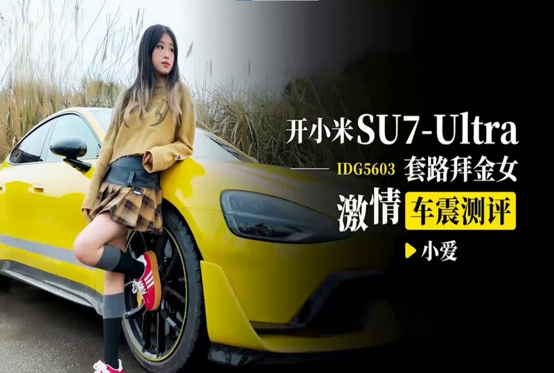 IDG-5603 開小米SU7-Ultra 套路拜金女激情車震測評 小愛