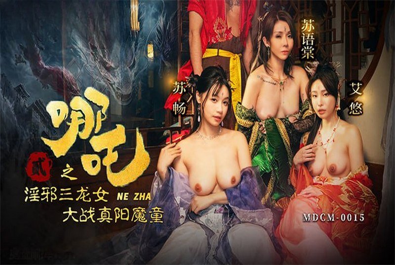 MDCM-0015 哪吒二之淫邪三龙女大战真阳魔童 苏畅,苏语堂,艾悠 1,艾悠,苏语棠