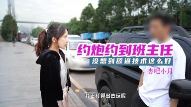 杏吧小月 - 約炮約到班主任，老師的舔逼技術還是好啊~
