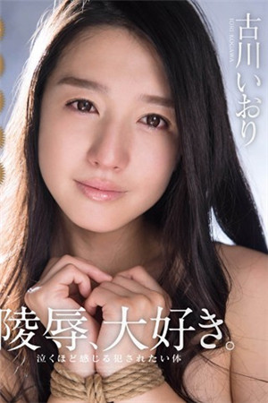陵辱、大好き。泣くほど感じる 犯されたい體 古川伊織