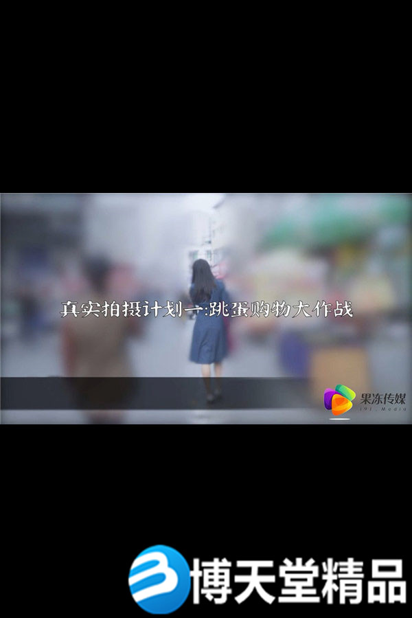 [國產劇情]真實拍攝計劃一 真空跳蛋購物大作戰 麻豆/果凍傳媒