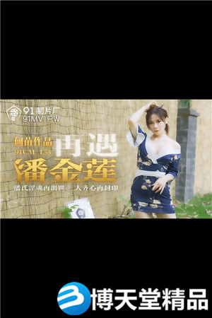 [國產劇情]再遇潘金蓮.潘氏淫魂再出世.三人齊心再封印.91製片廠.麻豆