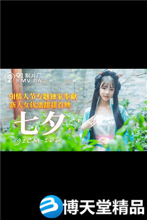 [國產劇情]七夕.91情人節專題獨家奉獻.91製片廠.麻豆