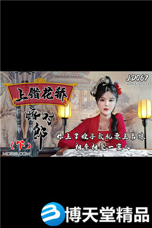 [國產劇情]上錯花轎嫁對郎(下).精東影業.麻豆