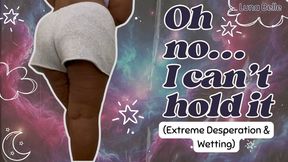 Oh No… I Can’t Hold It! (Extreme Desperation & Wetting)