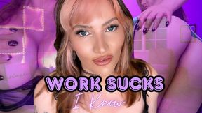 Work Sucks, I know