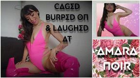 Caged, Burped on, & Laughed at