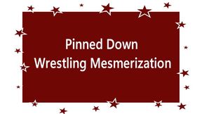 Pinned Down Wrestling Mesmerization