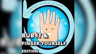 Looping Audio Seven Rub it and Finger Yourself Edition