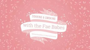 Soaking & Smoking with The Fae Babes