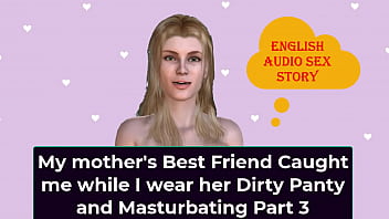 English Audio Sex Story - My step mother&#039_s Best Friend Caught me while I wear her Dirty Panty and Masturbating Part 3