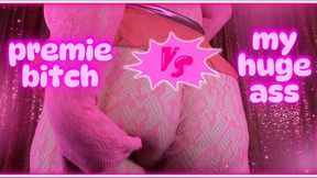 Premie Bitch vs MY HUGE ASS! (1080 MP4)