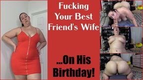 Fucking Your Best Friend's Wife, on His Birthday!
