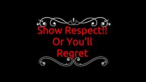Show Respect!! Or You'll Regret