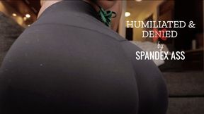 Humiliated & Denied by Spandex Ass