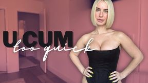 U Cum Too Quick