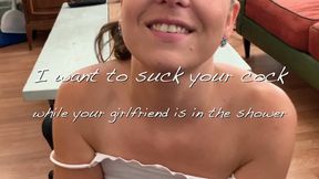 I want to Suck your Cock while your Girlfriend is in the shower - HD 1080p M4v POV Messy Blowjob