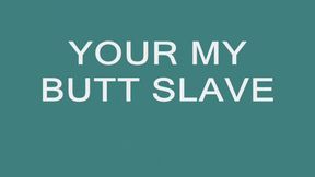 Your my Butt Slave mp4