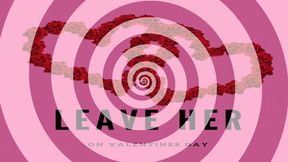 LEAVE HER on Valentines Day