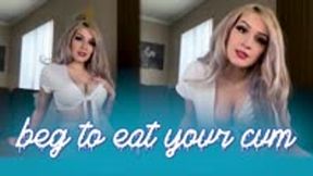 Beg to Eat Your Cum!