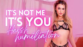 IT’S NOT ME IT’S YOU - Extra Harsh Verbal Humiliation